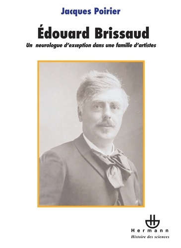 Jacques Poirier - Edouard Brissaud (1852-1909) - Un neurologue d'exception dans une famille d'artistes.