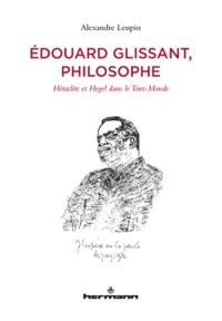 Alexandre Leupin - Edouard Glissant, philosophe - Héraclite et Hegel dans le Tout-Monde.