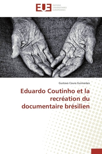 Guimarães gustavo Coura - Eduardo Coutinho et la recréation du documentaire brésilien.