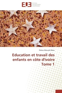 Pokou Edouard Abou - Education et travail des enfants en Côte d'Ivoire - Tome 1.