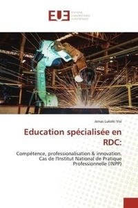 Visi jonas Lukoki - Education spécialisée en RDC: - Compétence, professionalisation &amp; innovation. Cas de l'Institut National de Pratique Professionnelle.