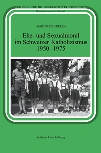 Martin Tschirren - Ehe- und Sexualmoral im Schweizer Katholizismus 1950-1975.