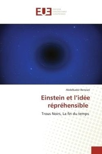 Abdelkader Benzian - Einstein et l'idée répréhensible - Trous Noirs, La fin du temps.