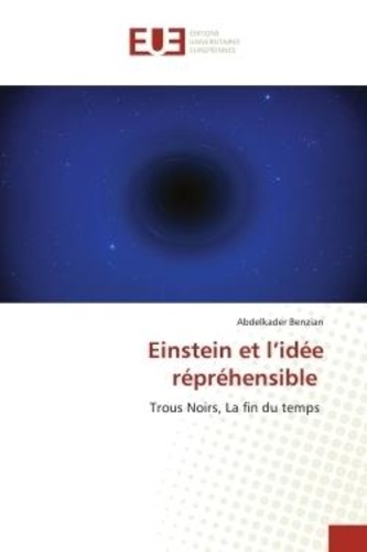 Abdelkader Benzian - Einstein et l'idée répréhensible - Trous Noirs, La fin du temps.