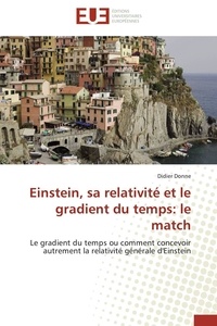 Didier Donne - Einstein, sa relativité et le gradient du temps: le match - Le gradient du temps ou comment concevoir autrement la relativité générale d'Einstein.