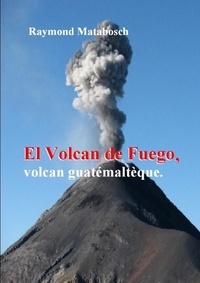 Raymond Matabosch - El Fuego, volcan Guatemalteque.