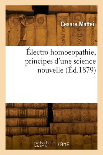 Cesare Mattei - Électro-homoeopathie, principes d'une science nouvelle.