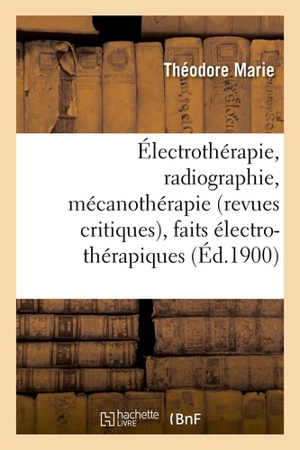  Marie - Électrothérapie, radiographie, mécanothérapie revues critiques, faits électro-thérapiques.
