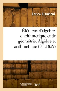 Élémens d'algèbre, d'arithmétique et de géométrie. Algèbre et arithmétique