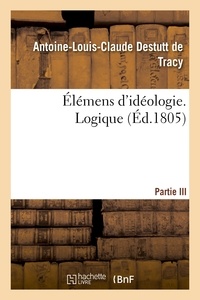Antoine-Louis-Claude Destutt de Tracy - Élémens d'idéologie. Logique.