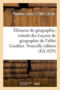 Louis Gaultier - Élémens de géographie, extraits des Leçons de géographie de l'abbé Gaultier. Nouvelle édition.