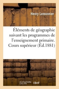 Henry Lemonnier - Éléments de géographie : rédigés suivant les programmes de l'enseignement primaire. Cours supérieur.