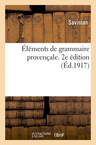 Éléments de grammaire provençale. 2e édition. Avec des innovations essentielles pouvant s'appliquer au français et à toutes les langues