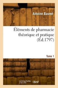 Antoine Baume - Éléments de pharmacie théorique et pratique. Tome 1.