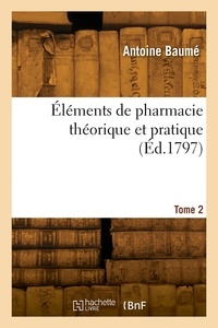 Antoine Baume - Éléments de pharmacie théorique et pratique. Tome 2.