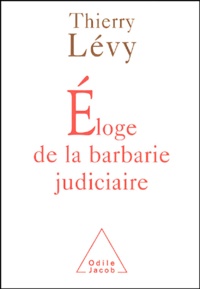 Thierry Lévy - Eloge de la barbarie judiciaire.