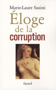 Marie-Laure Susini - Eloge de la corruption - Les incorruptibles et leurs corrompus.