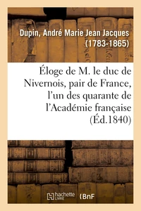 Éloge de M. le duc de Nivernois, pair de France, l'un des quarante de l'Académie française