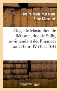 Éloge de Maximilien de Béthune, duc de Sully, sur-intendant des Finances sous Henri IV