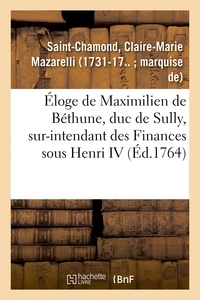 Claire-Marie Mazarelli Saint-Chamond - Éloge de Maximilien de Béthune, duc de Sully, sur-intendant des Finances sous Henri IV.