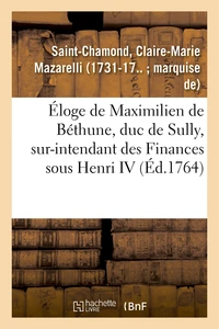 Éloge de Maximilien de Béthune, duc de Sully, sur-intendant des Finances sous Henri IV