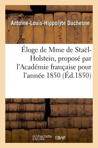 Éloge de Mme de Staël-Holstein, proposé par l'Académie française pour l'année 1850