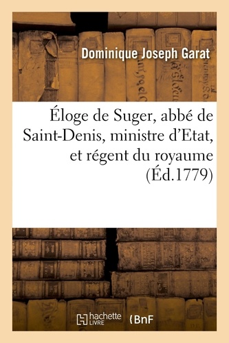 Dominique Joseph Garat - Éloge de Suger, abbé de Saint-Denis, ministre d'Etat, et régent du royaume - sous le règne de Louis le Jeune, discours Prix au jugement de l'Académie françoise, 1779.