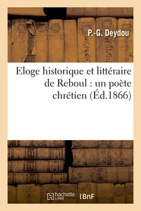Eloge historique et littéraire de Reboul : un poète chrétien