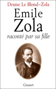 Denise Le Blond-Zola - Émile Zola raconté par sa fille.
