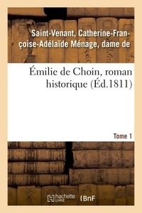 Catherine-françoise-adélaïde m Saint-venant - Émilie de Choin, roman historique. Tome 1.