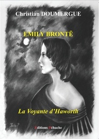 Christian Doumergue - Emily Brontë - La Voyante d'Haworth.