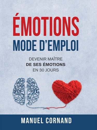 Manuel Cornand - Emotions mode d'emploi - Devenir maître de ses émotions en 30 jours.