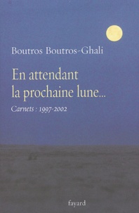 Boutros Boutros-Ghali - En attendant la prochaine lune... - Carnets 1997-2002.