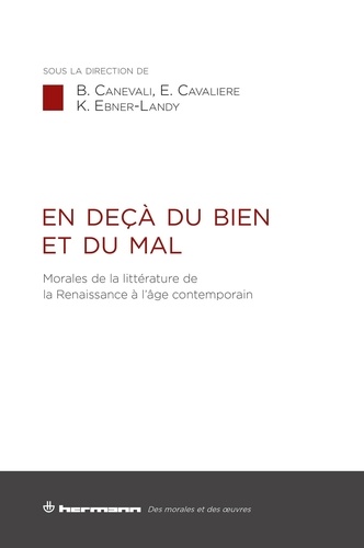 Barbara Carnevali et Emiliano Cavaliere - En deçà du bien et du mal - Morales de la littérature de la Renaissance à l'âge contemporain.