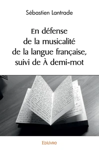 En Défense de la musicalité de la langue française, suivi de À demi-mot