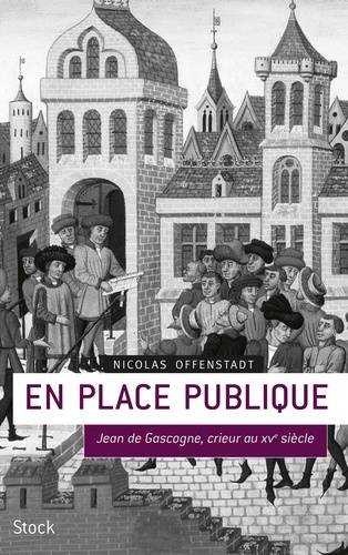 En place publique. Jean de Gascogne, crieur au XVe siècle
