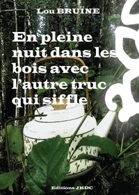 Lou Bruine - En pleine nuit dans les bois avec l'autre truc qui siffle - Farce contemporaine.