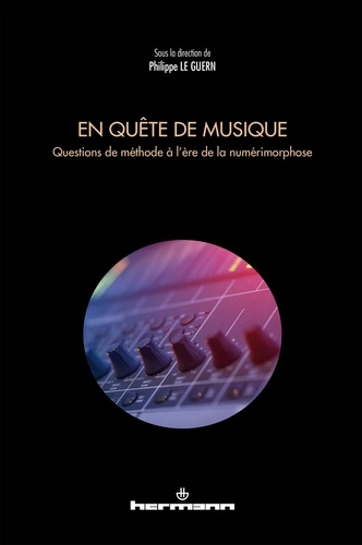 Philippe Le Guern - En quête de musique - Questions de méthode à l'ère de la numérimorphose.