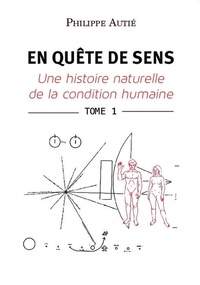 Philippe Autié - En quête de sens - Une histoire naturelle de la condition humaine. Tome 1.