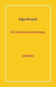 Régis Bouyala - En vers les contrecoups poèmes.