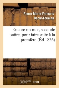 Pierre-Marie-François Baour-Lormian - Encore un mot, seconde satire, pour faire suite à la première satire du même auteur.