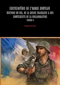 Gregory Bouysse - Encyclopédie de l'Ordre Nouveau - volume 4 - Histoire du SOL, de la Milice Française &amp; des mouvements de la Collaboration.
