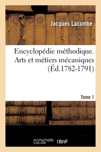 Jacques Lacombe - Encyclopédie méthodique. Arts et métiers mécaniques. Tome 1 (Éd.1782-1791).