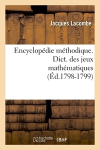 Jacques Lacombe - Encyclopédie méthodique. Dict. des jeux mathématiques (Éd.1798-1799).