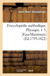 Encyclopédie méthodique. Physique. t. 3, [Eau-Maximum (Éd.1793-1822)