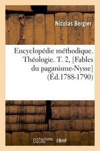 Nicolas Bergier - Encyclopédie méthodique. Théologie. T. 2, [Fables du paganisme-Nysse  (Éd.1788-1790).