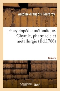 François Chaussier et Antoine-François Fourcroy - Encyclopédie méthodique. Chymie, pharmacie et métallurgie. Tome 5.