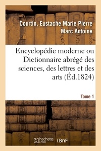 Eustache marie pierre marc ant Courtin - Encyclopédie moderne ou Dictionnaire abrégé des sciences, des lettres et des arts. Tome 1.