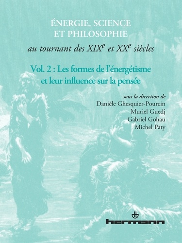 Danièle Ghesquier-Pourcin et Muriel Guedj - Energie, science et philosophie au tournant des XIXe et XXe siècles - Volume 2 : Les formes de l'énergétisme et leur influence sur la pensée.