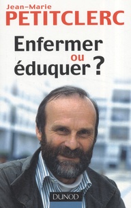 Jean-Marie Petitclerc - Enfermer ou éduquer ?.